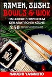 Ramen, Sushi, Bowls & Wok – das große Kompendium der asiatischen Küche: 250 köstlich vielfältige Gerichte aus China, Indien, Japan und Thailand als großes Asien Kochbuch